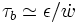 \tau_b \simeq \epsilon / \dot {w}